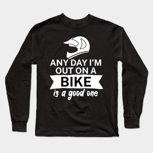 Any day Im out on a bike is a good one Long Sleeve T-Shirt